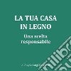 La tua casa in legno. Una scelta responsabile. Nuova ediz. libro di Marchetti Angelo Luigi