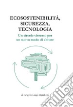 Ecosostenibilità, sicurezza, tecnologia. Un circolo virtuoso per un nuovo modo di abitare libro