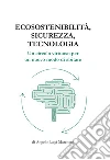 Ecosostenibilità, sicurezza, tecnologia. Un circolo virtuoso per un nuovo modo di abitare libro di Marchetti Angelo Luigi