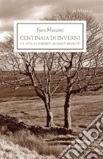 Centinaia di inverni. La vita e le morti di Emily Brontë libro