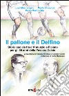 Il pallone e il Delfino. Storia sociale tra d'Annunzio e Flaiano per gli 80 anni della Pescara Calcio libro