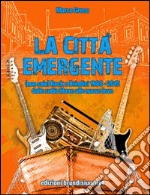 La città emergente. (non solo) Rock a Brindisi (1980-2015). Dalle radio libere alle nuove leve libro