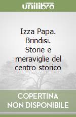 Izza Papa. Brindisi. Storie e meraviglie del centro storico libro