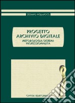 Progetto archivio digitale. Metodologia, sistemi, professionalità libro