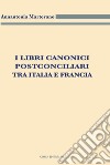 I libri canonici postconciliari tra Italia e Francia libro di Martorano Annantonia