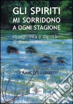 Gli spiriti mi sorridono a ogni stagione. Ricordi, vita e dignità di due miei nonni libro