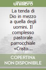 La tenda di Dio in mezzo a quella degli uomini. Il complesso pastorale parrocchiale «Cristo Salvatore» in Mendicino libro