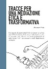 Tracce per una mediazione etica e trasformativa libro di Motta Alessandro