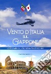 Vento d'Italia sul Giappone. Centenario del volo Roma-Tokyo 1920-2020. Ediz. illustrata libro