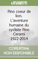 Pino coeur de lion. L'aventure humaine du cycliste Pino Cerami 1922-2014 libro