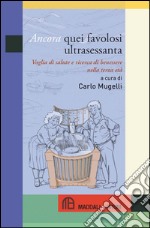 Ancora quei favolosi ultrasessanta. Voglia di salute e ricerca di benessere nella terza età libro