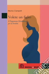 Volere un figlio. Il programma mindfulness per la fertilità