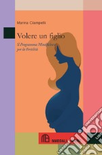 Volere un figlio. Il programma mindfulness per la fertilità