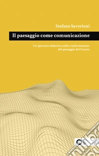 Il paesaggio come comunicazione. Un ipertesto didattico sulla trasformazione del paesaggio del Fucino libro