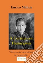 A Cortina con Hemingway. Un uomo può essere distrutto ma non sconfitto libro