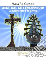 Spiritual metamorphosis by Alejandro Marmo. Ediz. illustrata libro