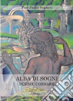 Alba di sogni. Poesie corsare libro