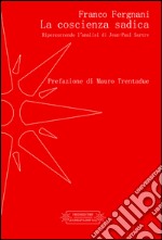 La coscienza sadica. Ripercorrendo l'analisi di Jean-Paul Sartre libro