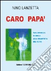 Caro papà. Viaggio nella memoria alla riscoperta del padre libro di Lanzetta Nino