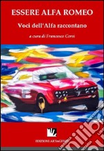 Essere Alfa Romeo. Voci dell'Alfa raccontano. Ediz. multilingue libro