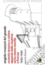 Angiolo Mazzoni del Grande. Centrale termica e cabina apparati della stazione Santa Maria Novella a Firenze. 1932-1934. Ediz. italiana e inglese libro
