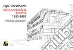 Ugo Luccichenti. Villino trionfale a Roma. 1953-1959. Ediz. italiana e inglese libro