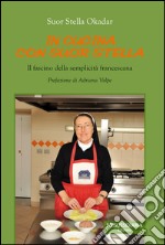 In cucina con suor Stella. Il fascino della semplicità francescana