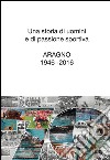 Una storia di uomini e di passione sportiva. Aragno 1946-2016 libro