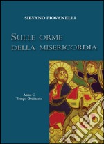 Sulle orme della misericordia. Anno C tempo ordinario libro