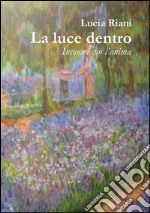 La luce dentro. Incontri con l'anima