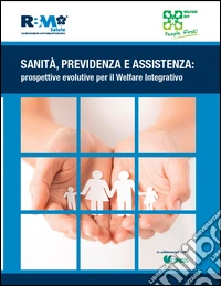 Sanità, previdenza e assistenza. Prospettive evolutive per il welfare integrativo libro
