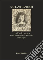 Gaetano Gandolfi. I volti della scienza nella Pinacotheca Bassiana di Bologna. Ediz. illustrata libro