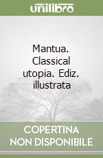 Mantua. Classical utopia. Ediz. illustrata