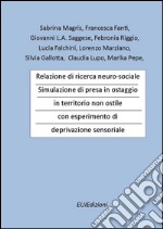 Relazione di ricerca neuro-sociale. Simulazione di presa in ostaggio in territorio non ostile con esperimento di deprivazione sensoriale libro