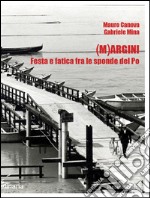 (M)argini. Festa e fatica fra le sponde del Po libro