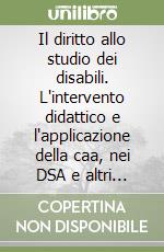 Il diritto allo studio dei disabili. L'intervento didattico e l'applicazione della caa, nei DSA e altri BES, riferimenti normativi e supporti metodologici libro