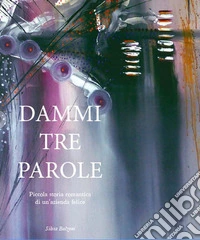 Dammi tre parole. Piccola storia romantica di un'azienda felice libro