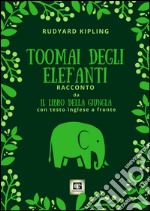 Toomai degli elefanti. Racconto da Il libro della giungla. Testo inglese a fronte. Ediz. bilingue libro