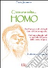 C'era una volta... Homo. Da Homo Naledi ad Argil fino alla comparsa di Homo Sapiens. Un lungo viaggio nel tempo alla scoperta delle nostre origini libro