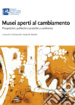 Musei aperti al cambiamento. Prospettive, politiche e pratiche a confronto libro