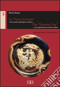 La "Tazza Farnese". Nuova Analisi Egittologico-Semiotica. the "Farnese Cup". A New Egyptological-Semiotic Analysis libro