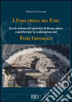 I Fori prima dei Fori. Storia urbana dei quartieri di Roma antica cancellati per la realizzazione dei Fori imperiali