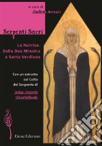 Serpenti sacri. La Nutrice. Dalla Dea Minoica a Santa Verdiana. Ediz. illustrata libro