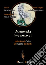 Animali Incantati. Dal mito di Orfeo all'incanto dei Santi libro