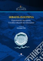 Sebastà Isolympia. Il patrimonio riscoperto, l'eredità culturale da valorizzare