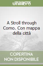 A Stroll through Como. Con mappa della città libro