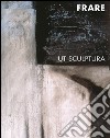 Giancarla Frare. Ut sculptura. Ediz. illustrata libro