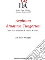 Arpinum Atuatuca Tungorum. Oltre due millenni di storia, incontri... Ediz. italiana e francese libro