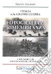 Fotografia e rimembranza. L'Italia nella Grande Guerra. 4 novembre 2018 Anniversario del Centenario libro