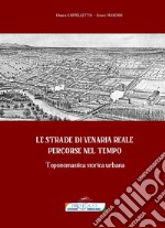 Le strade di Venaria Reale percorse nel tempo. Toponomastica storica urbana. Con Carta geografica libro